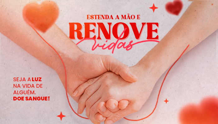 Estenda a mão e renove vidas. Seja luz na vida de alguém. Doe Sangue!